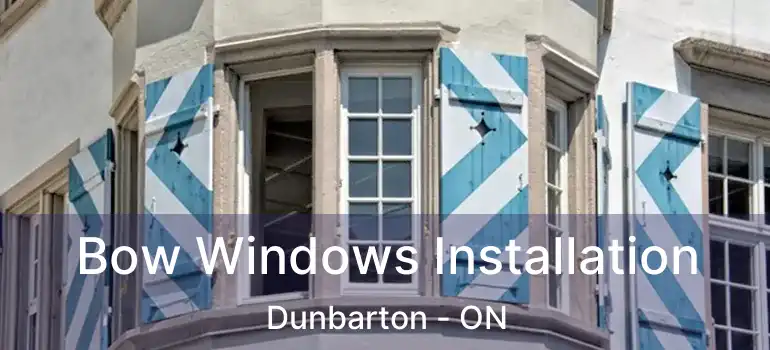 Bow Windows Installation Dunbarton - ON