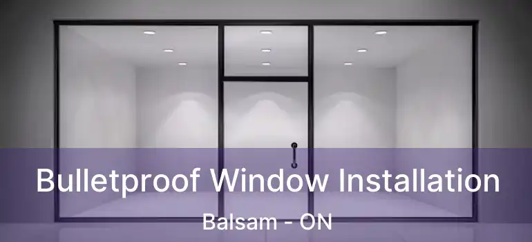 Bulletproof Window Installation Balsam - ON