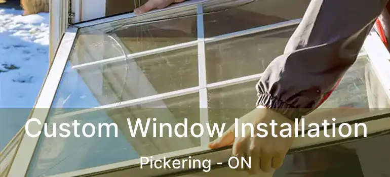 Custom Window Installation Pickering - ON