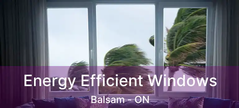 Energy Efficient Windows Balsam - ON