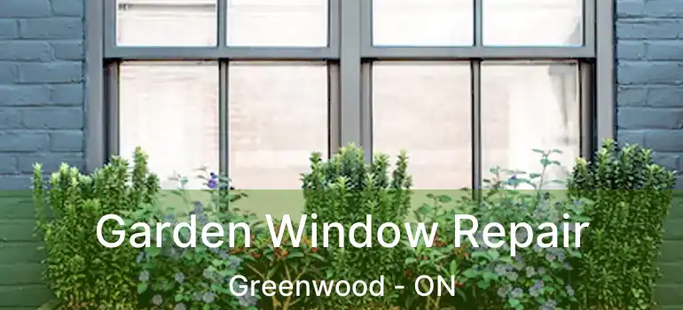 Garden Window Repair Greenwood - ON