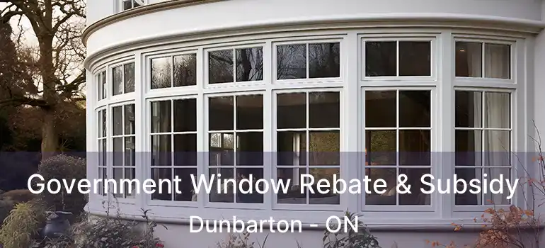 Government Window Rebate & Subsidy Dunbarton - ON