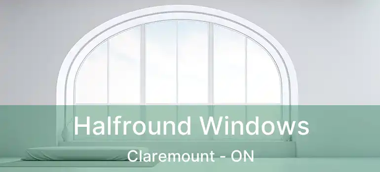 Halfround Windows Claremount - ON