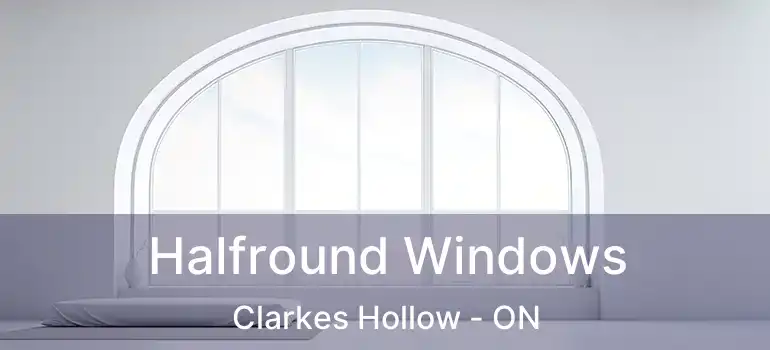 Halfround Windows Clarkes Hollow - ON