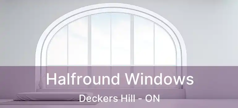 Halfround Windows Deckers Hill - ON