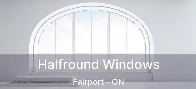  Halfround Windows Fairport - ON