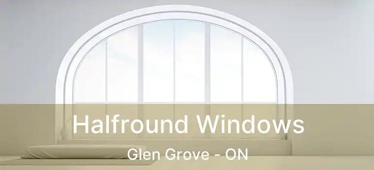 Halfround Windows Glen Grove - ON