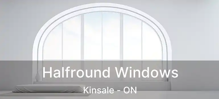 Halfround Windows Kinsale - ON