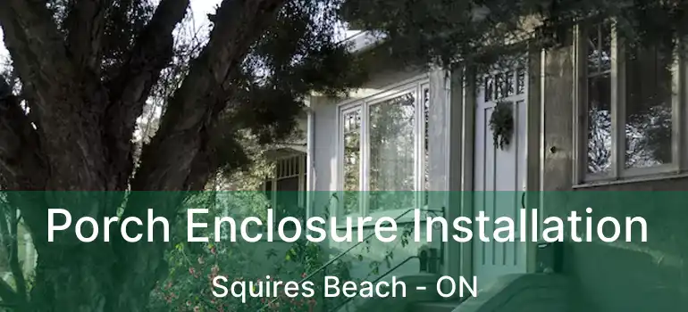 Porch Enclosure Installation Squires Beach - ON