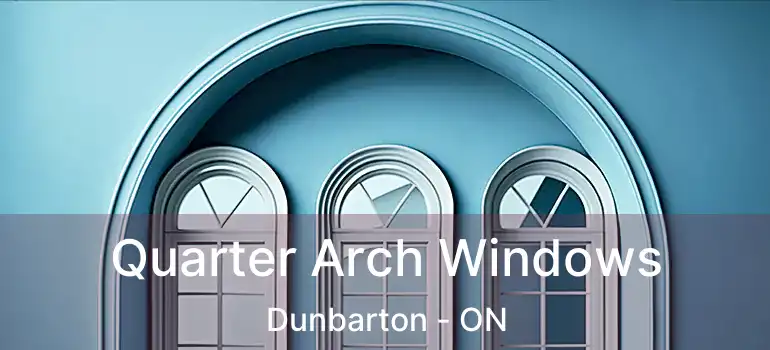 Quarter Arch Windows Dunbarton - ON