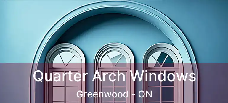 Quarter Arch Windows Greenwood - ON