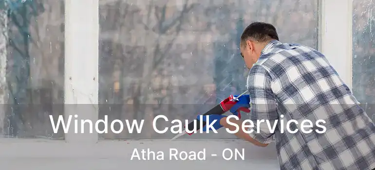 Window Caulk Services Atha Road - ON